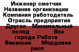 Инженер-сметчик › Название организации ­ Компания-работодатель › Отрасль предприятия ­ Другое › Минимальный оклад ­ 25 000 - Все города Работа » Вакансии   . Мордовия респ.